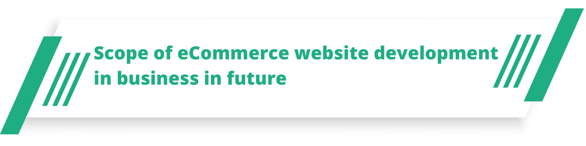 Scope of eCommerce website development in business in future 