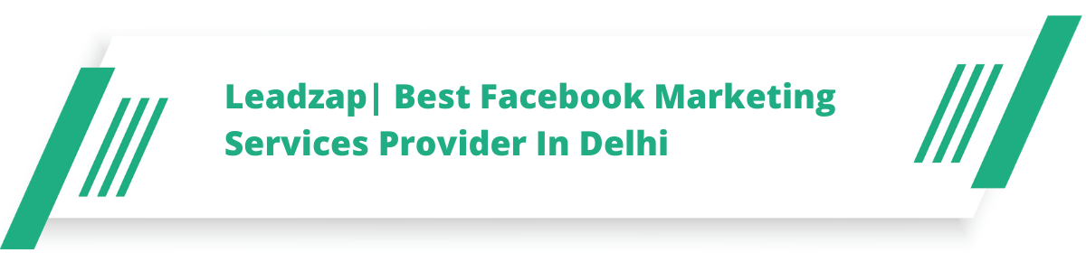 Leadzap| Best Facebook Marketing Services Provider In Delhi