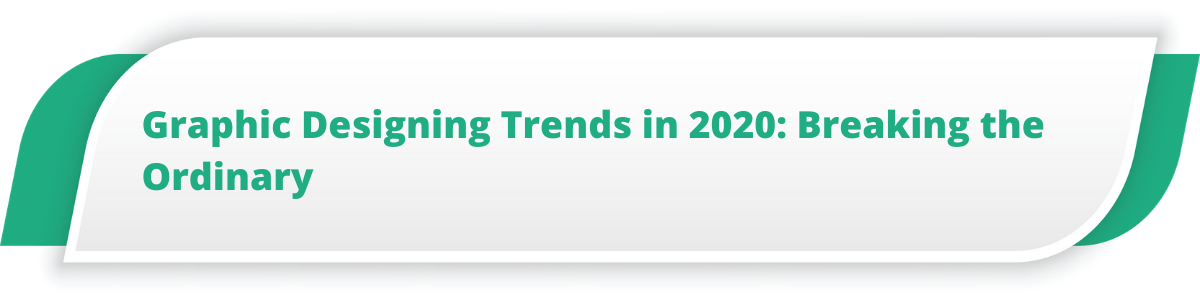 Graphic Designing Trends in 2020: Breaking the Ordinary