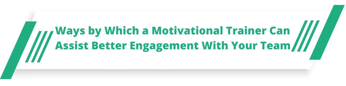 Ways by Which a Motivational Trainer Can Assist Better Engagement With Your Team | best inspirational speakers in India