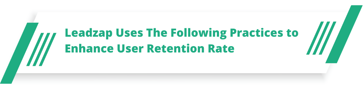 Leadzap Uses The Following Practices to Enhance User Retention Rate: